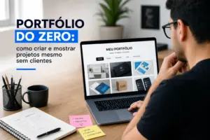 Portfólio do zero: como criar e mostrar projetos mesmo sem clientes